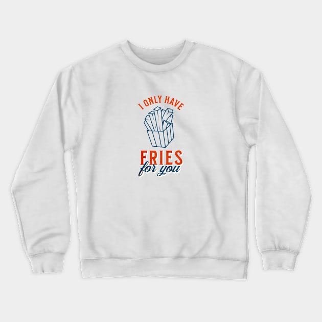 I only have fries for you Crewneck Sweatshirt by gabbadelgado